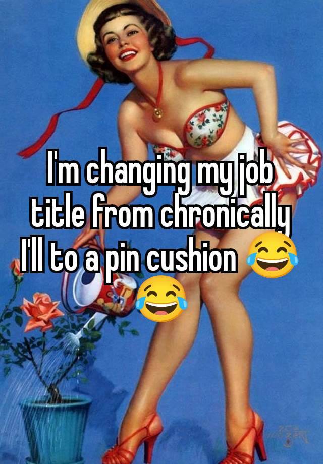 I'm changing my job title from chronically I'll to a pin cushion 😂😂