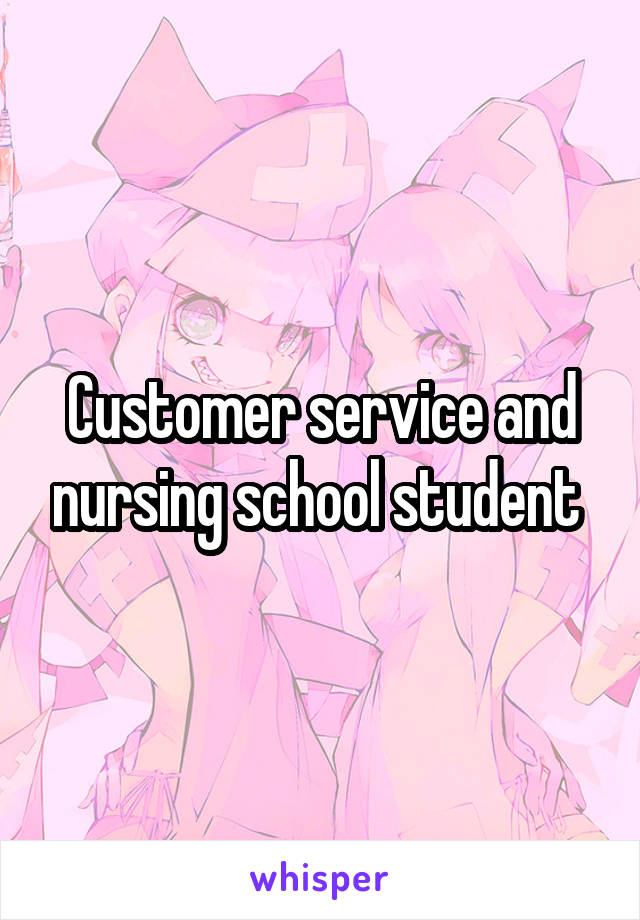 Customer service and nursing school student 