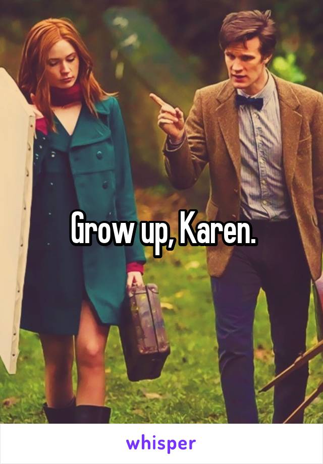 Grow up, Karen.