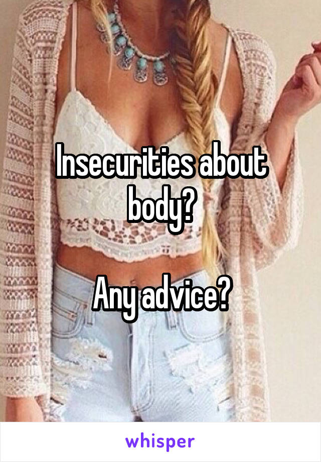 Insecurities about body?

Any advice?