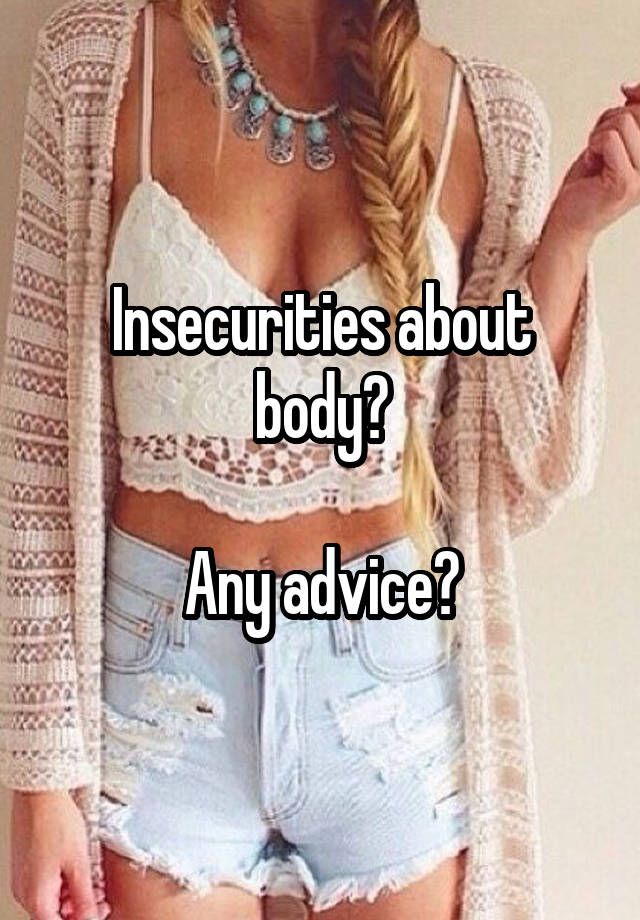 Insecurities about body?

Any advice?