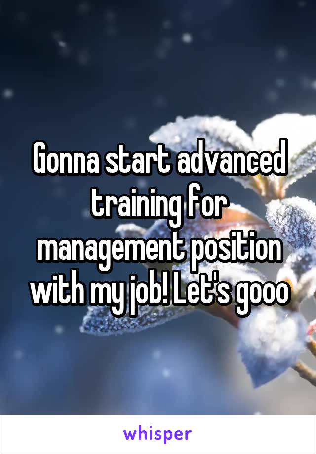 Gonna start advanced training for management position with my job! Let's gooo