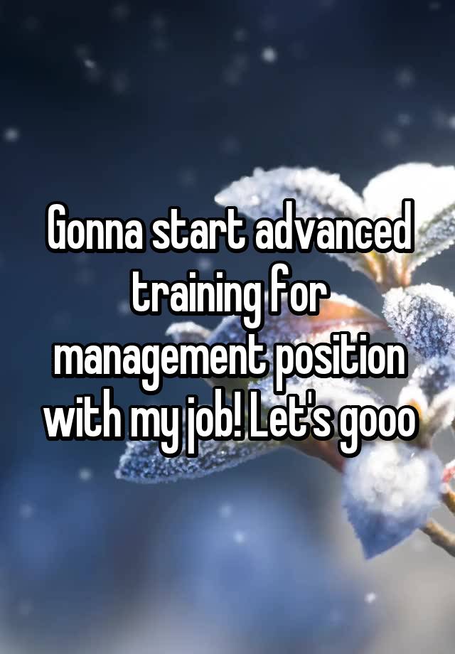 Gonna start advanced training for management position with my job! Let's gooo