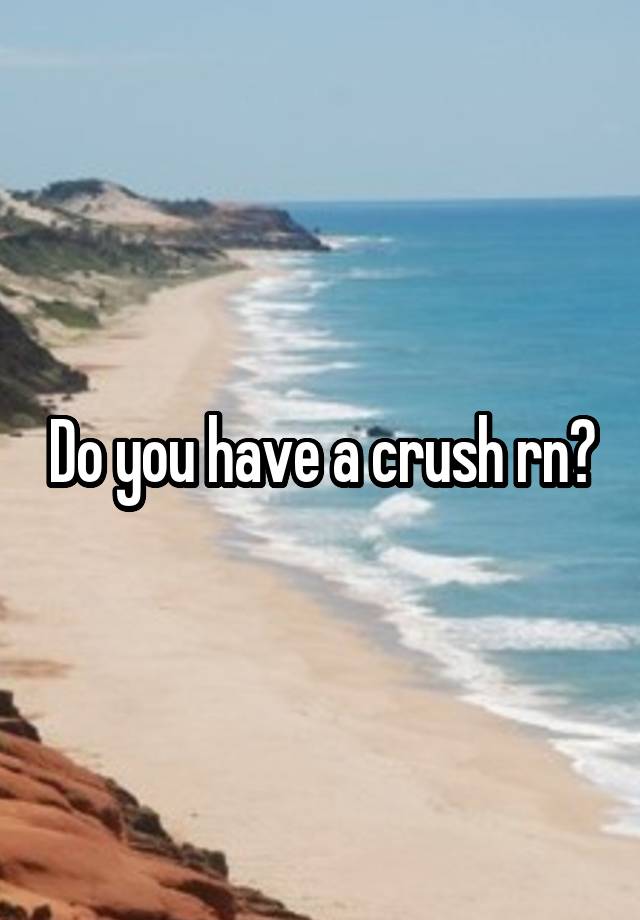 Do you have a crush rn?