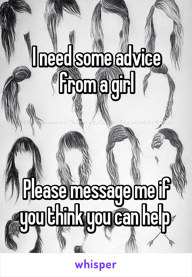 I need some advice from a girl



Please message me if you think you can help 