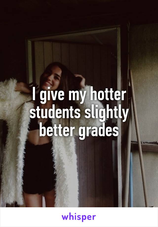 I give my hotter students slightly better grades