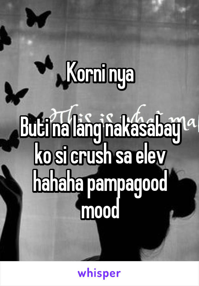 Korni nya

Buti na lang nakasabay ko si crush sa elev hahaha pampagood mood