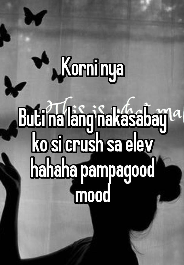 Korni nya

Buti na lang nakasabay ko si crush sa elev hahaha pampagood mood