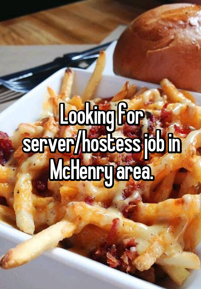 Looking for server/hostess job in McHenry area.