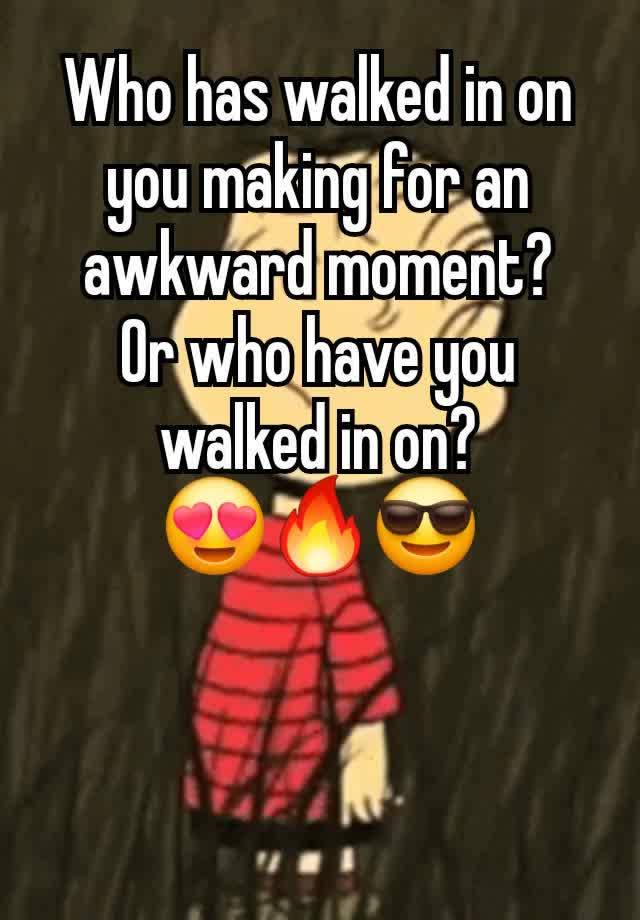 Who has walked in on you making for an awkward moment?
Or who have you walked in on?
😍🔥😎