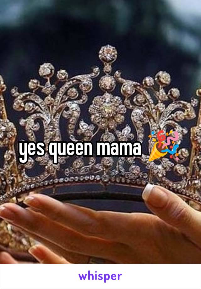 yes queen mama 🎉