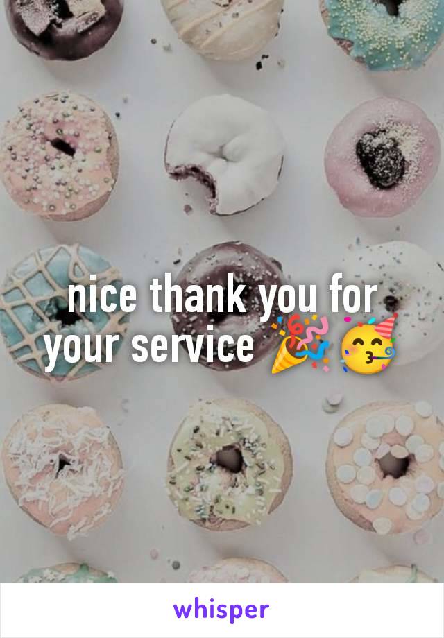 nice thank you for your service 🎉🥳