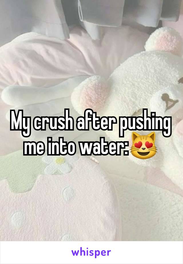 My crush after pushing me into water:😻