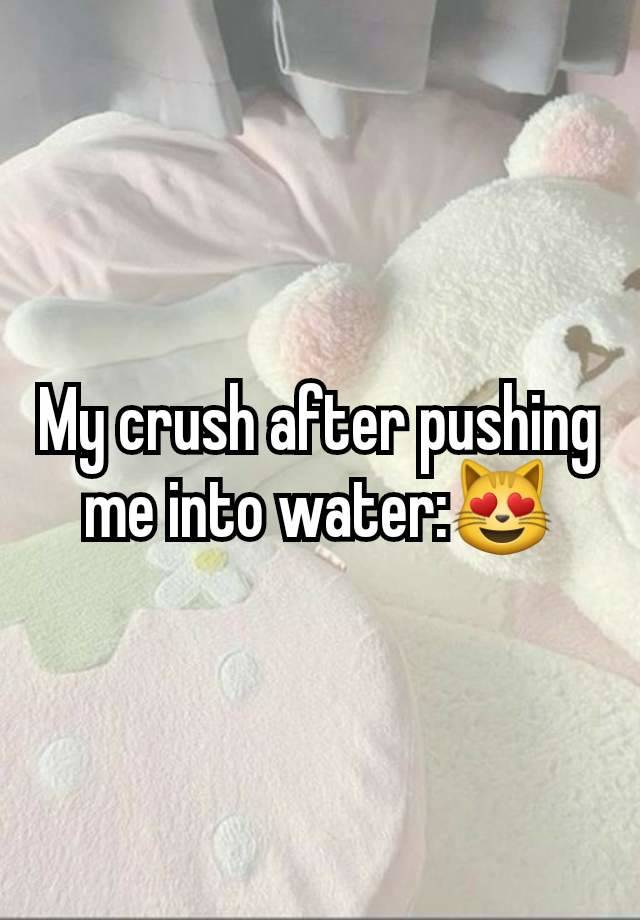 My crush after pushing me into water:😻