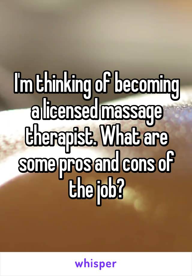 I'm thinking of becoming a licensed massage therapist. What are some pros and cons of the job?