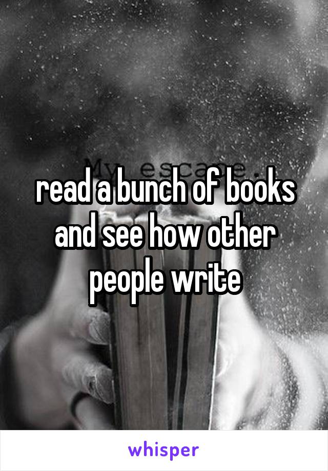 read a bunch of books and see how other people write