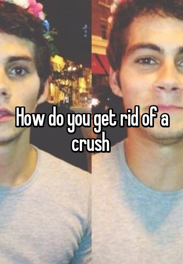 How do you get rid of a crush 