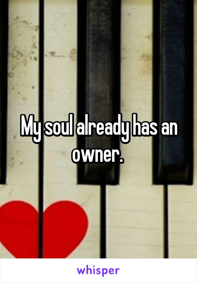 My soul already has an owner. 