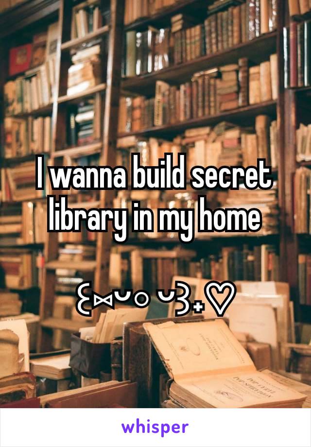 I wanna build secret library in my home

꒰⁠⑅⁠ᵕ⁠༚⁠ᵕ⁠꒱⁠˖⁠♡