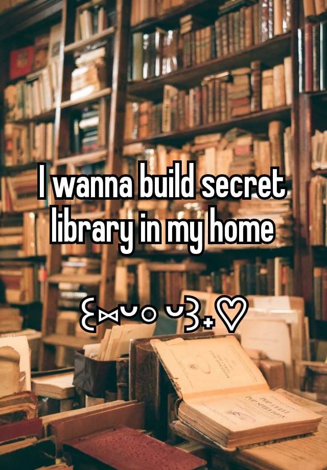 I wanna build secret library in my home

꒰⁠⑅⁠ᵕ⁠༚⁠ᵕ⁠꒱⁠˖⁠♡