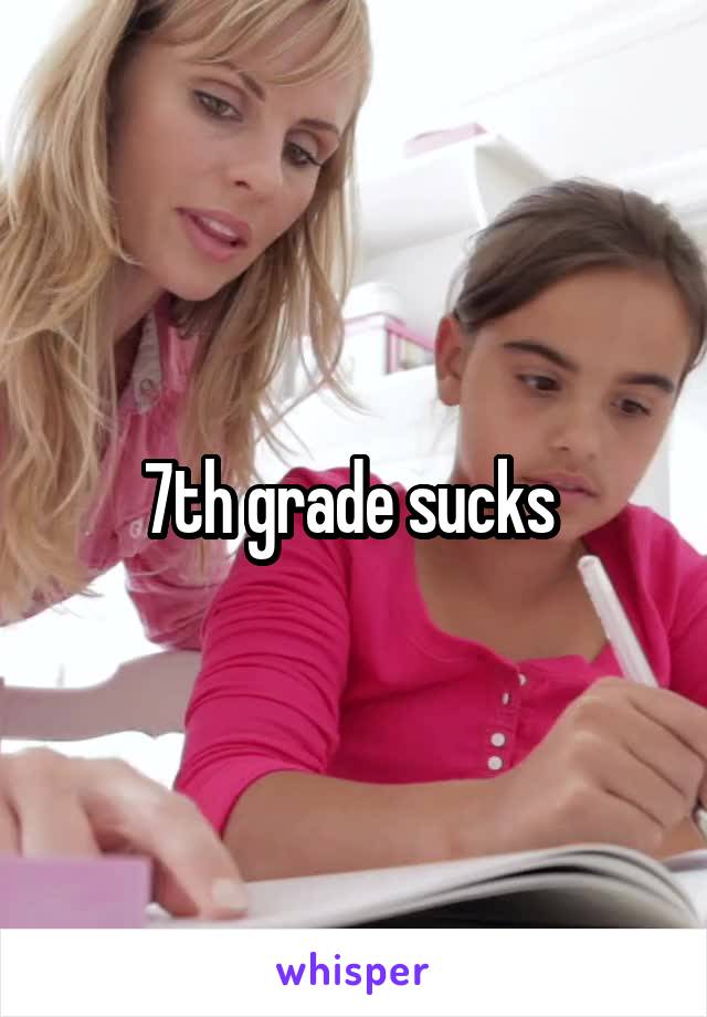 7th grade sucks 