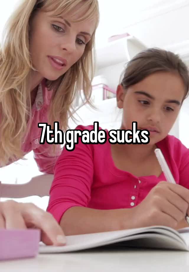 7th grade sucks 