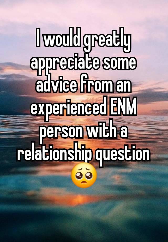 I would greatly appreciate some advice from an experienced ENM person with a relationship question 🥺