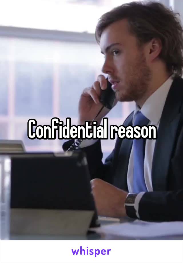 Confidential reason