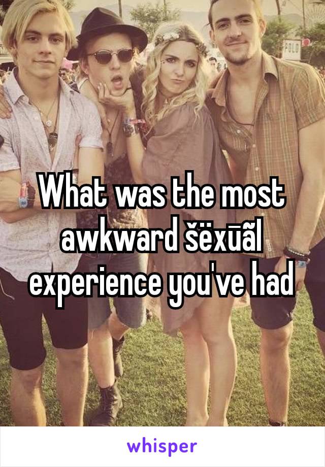 What was the most awkward šëxūãI experience you've had