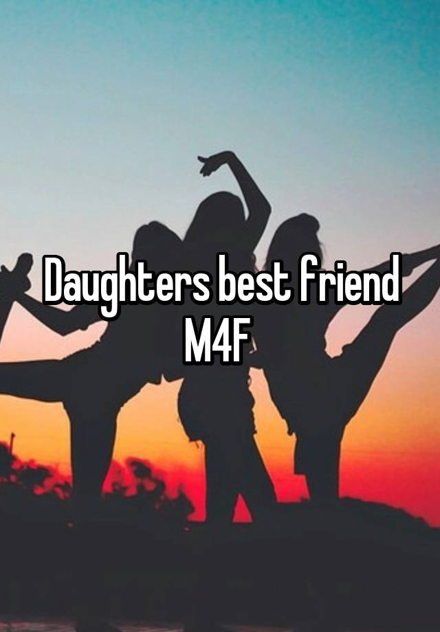 Daughters best friend M4F 