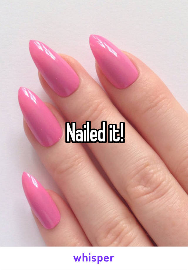 Nailed it!