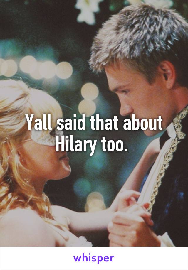 Yall said that about Hilary too. 