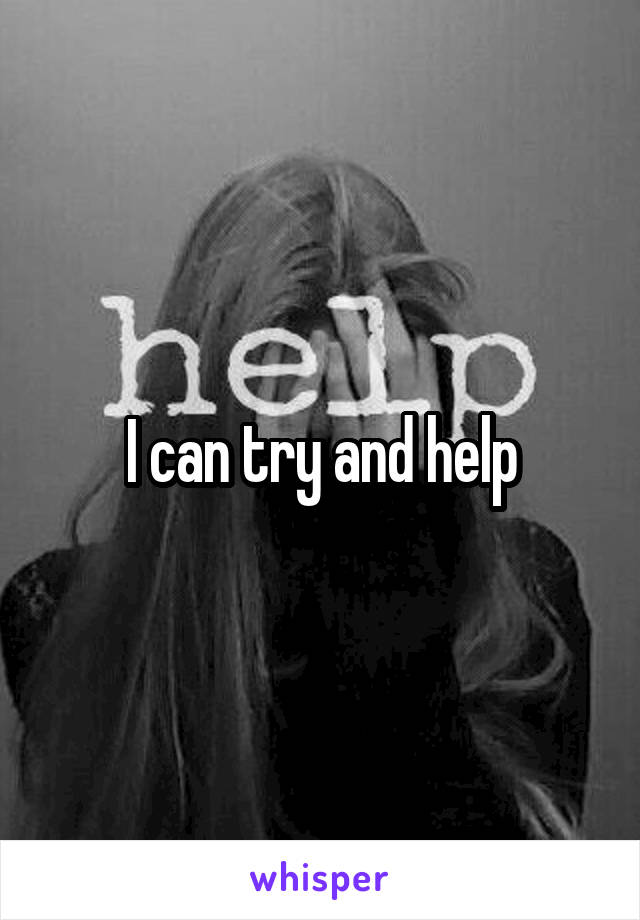 I can try and help