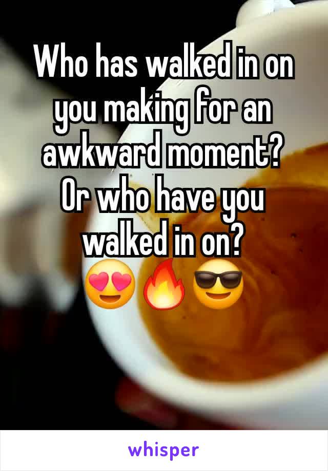 Who has walked in on you making for an awkward moment?
Or who have you walked in on?
😍🔥😎