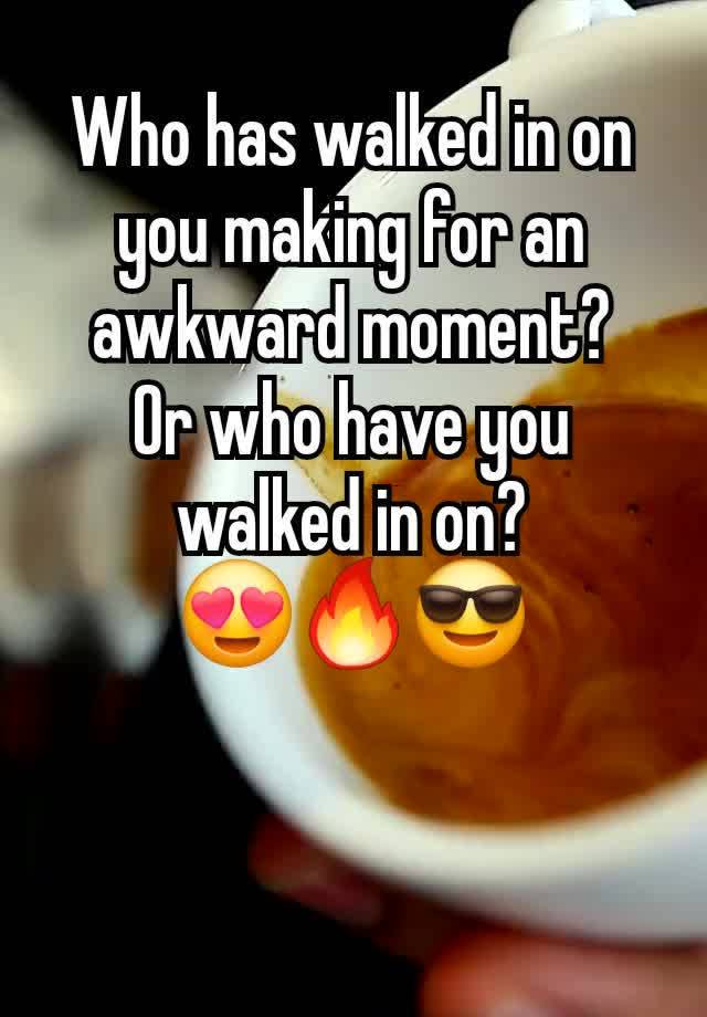 Who has walked in on you making for an awkward moment?
Or who have you walked in on?
😍🔥😎