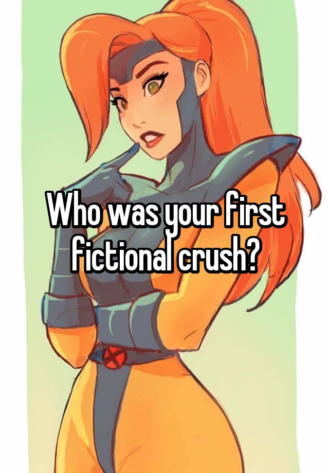 Who was your first fictional crush?