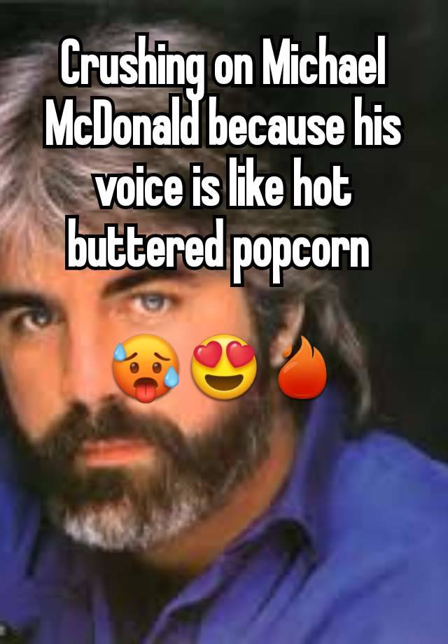Crushing on Michael McDonald because his voice is like hot buttered popcorn 

🥵😍🔥