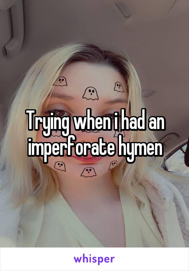 Trying when i had an imperforate hymen