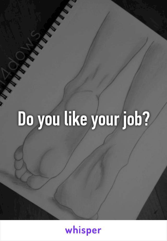 Do you like your job?