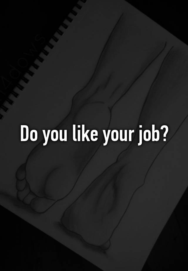 Do you like your job?