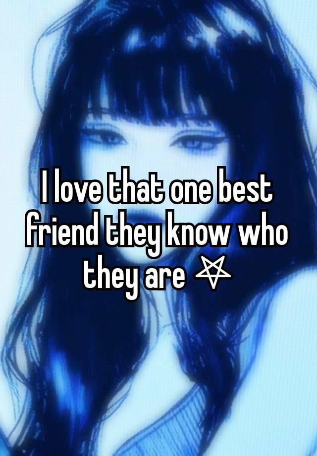 I love that one best friend they know who they are 𖤐