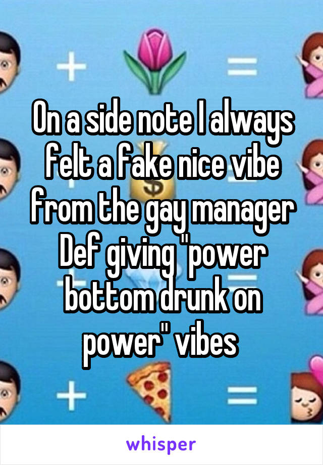 On a side note I always felt a fake nice vibe from the gay manager Def giving "power bottom drunk on power" vibes 