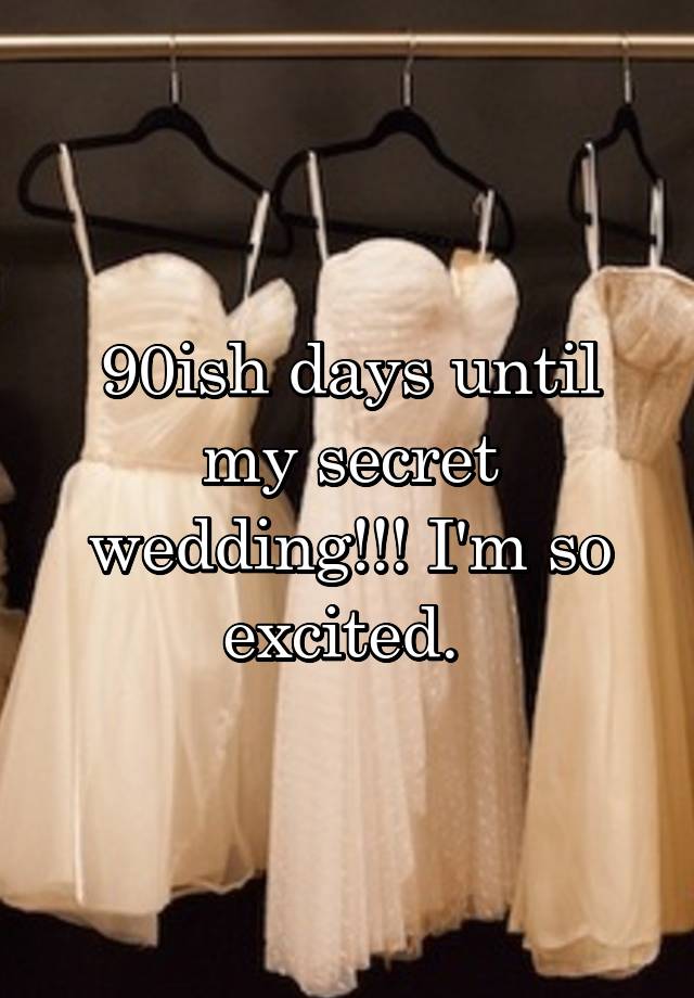 90ish days until my secret wedding!!! I'm so excited. 