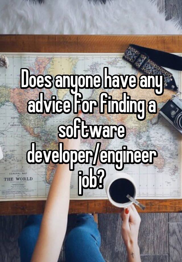 Does anyone have any advice for finding a software developer/engineer job?