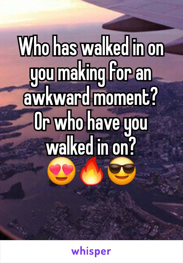 Who has walked in on you making for an awkward moment?
Or who have you walked in on?
😍🔥😎