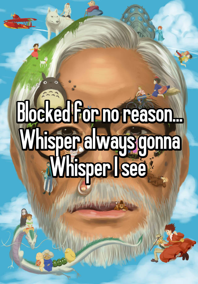 Blocked for no reason...
Whisper always gonna Whisper I see 