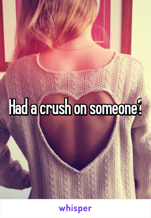 Had a crush on someone?