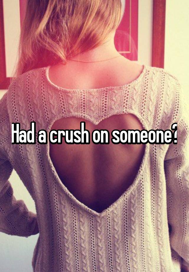 Had a crush on someone?