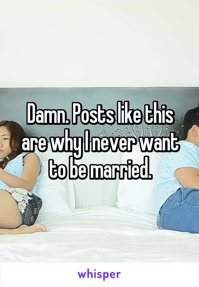 Damn. Posts like this are why I never want to be married.