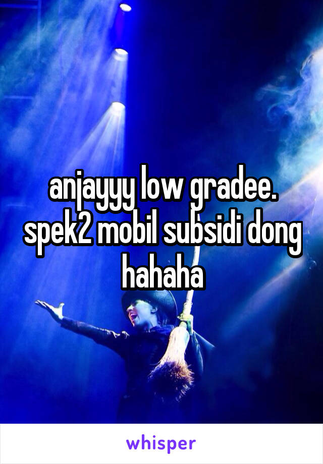 anjayyy low gradee. spek2 mobil subsidi dong hahaha